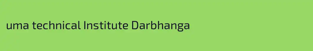 uma technical Institute Darbhanga